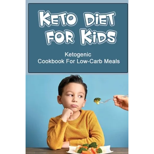 Keto Diet For Kids: Ketogenic Cookbook For Low-Carb Meals - Paperback