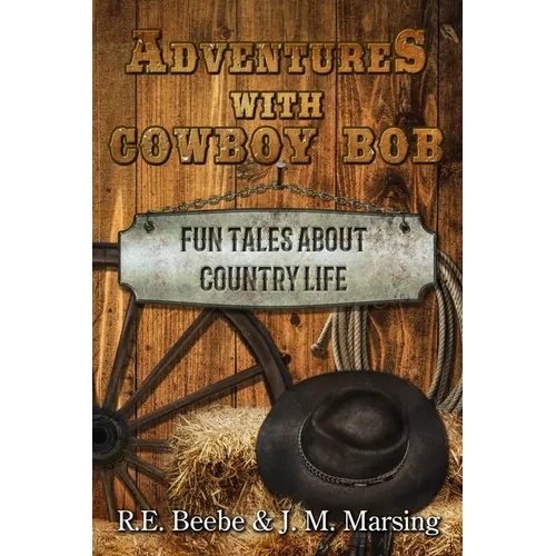 Adventures with Cowboy Bob: Fun Tales About Country Life - Paperback