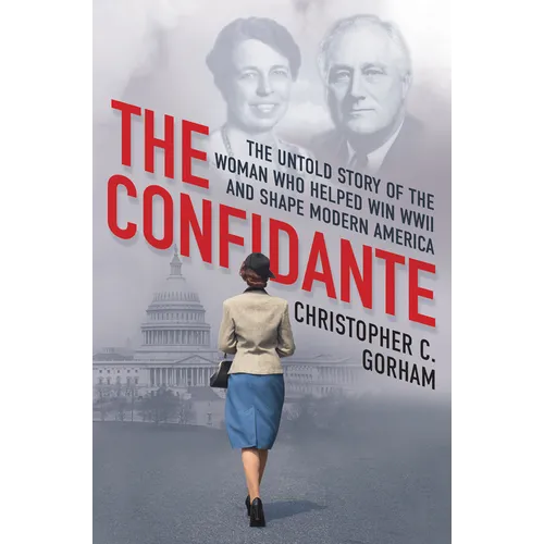 The Confidante: The Untold Story of the Woman Who Helped Win WWII and Shape Modern America - Hardcover