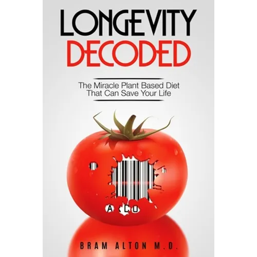 Plant Based Eating - Longevity Decoded: Longevity Decoded - The Miracle Plant Based Diet That Can Save Your Life - Paperback