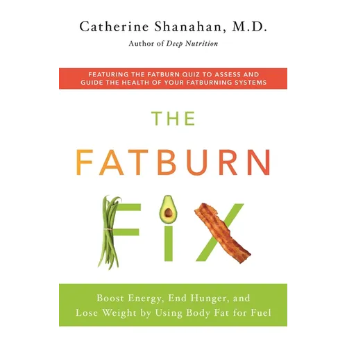 The Fatburn Fix: Boost Energy, End Hunger, and Lose Weight by Using Body Fat for Fuel - Paperback