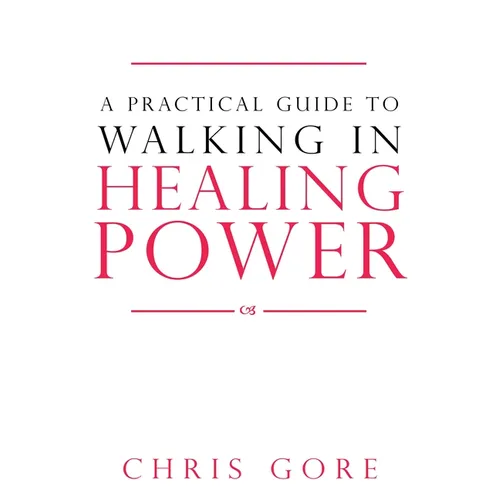 A Practical Guide to Walking in Healing Power - Paperback