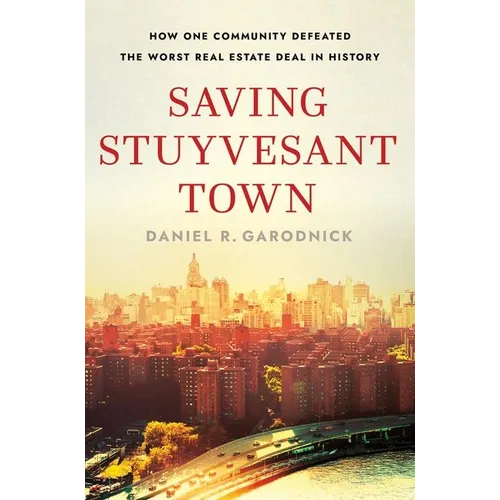 Saving Stuyvesant Town: How One Community Defeated the Worst Real Estate Deal in History - Hardcover