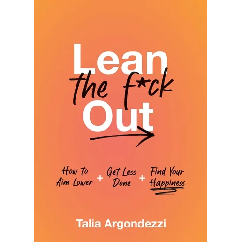 Lean the F*ck Out: How to Aim Lower, Get Less Done, and Find Your Happiness - Hardcover