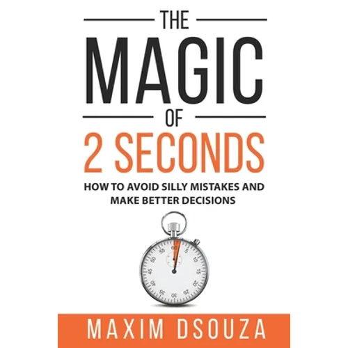 The Magic of 2 Seconds: Make Better Decisions, Avoid Silly Mistakes and Become Self Aware - Paperback