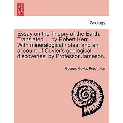 Essay on the Theory of the Earth. Translated ... by Robert Kerr ... with Mineralogical Notes, and an Account of Cuvier's Geological Discoveries, by PR - Paperback