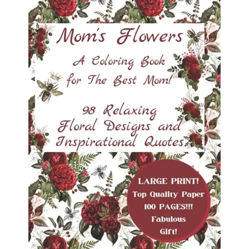 Mom's Flowers A Coloring Book for The Best Mom!: 98 Relaxing Floral Designs and Inspirational Quotes, Adult Stress Relieving Designs, LARGE PRINT, Fab - Paperback