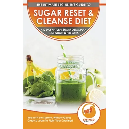 Sugar Reset & Cleanse Diet: The Ultimate Beginner's Sugar Reset & Cleanse Your System Diet Guide - 30-Day Natural Sugar Detox Plan, Lose Weight & Feel - Paperback