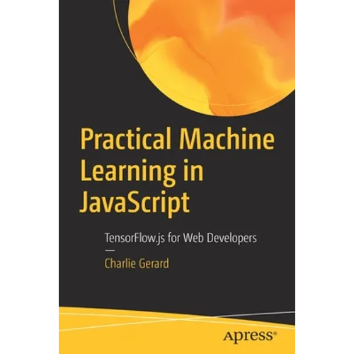 Practical Machine Learning in JavaScript: Tensorflow.Js for Web Developers - Paperback