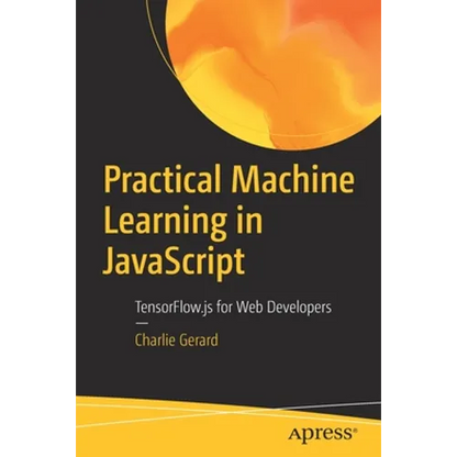 Practical Machine Learning in JavaScript: Tensorflow.Js for Web Developers - Paperback