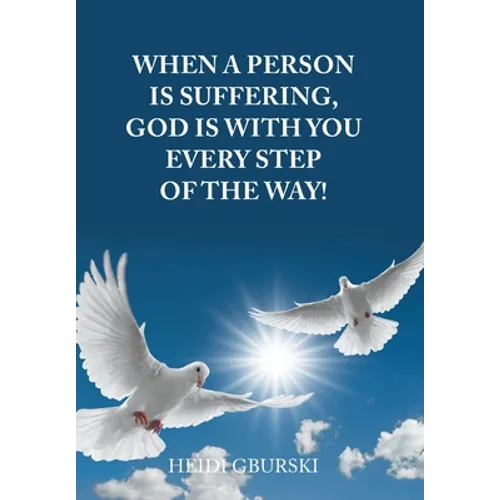 When a Person Is Suffering, God Is with You Every Step of the Way! - Hardcover