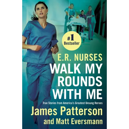 E.R. Nurses: Walk My Rounds with Me: True Stories from America's Greatest Unsung Heroes - Paperback