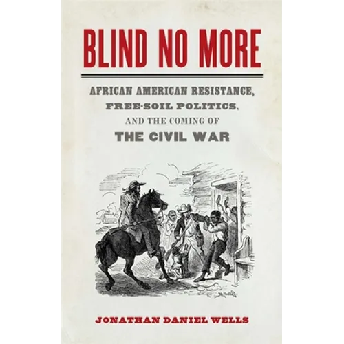 Blind No More: African American Resistance, Free-Soil Politics, and the Coming of the Civil War - Paperback