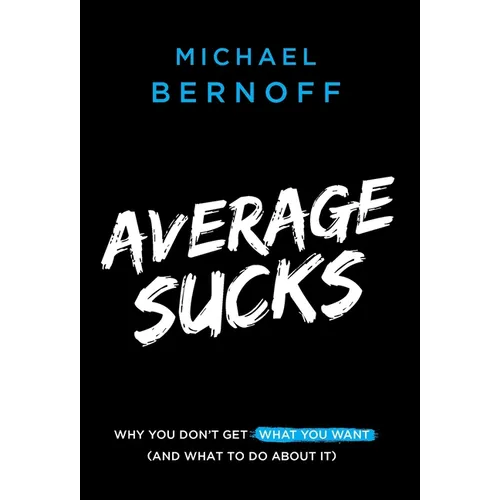 Average Sucks: Why You Don't Get What You Want (And What to Do About It) - Hardcover
