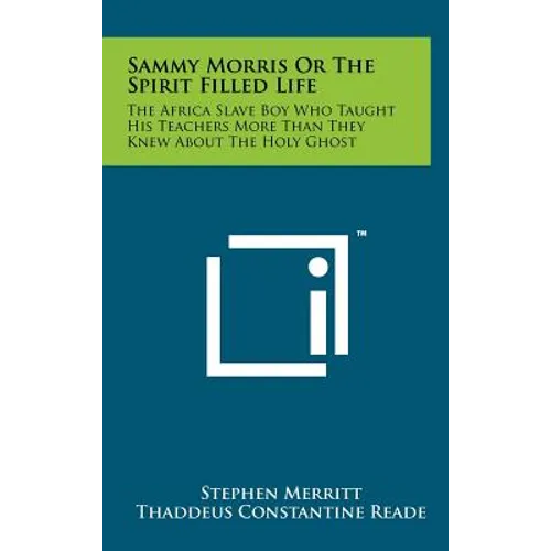 Sammy Morris Or The Spirit Filled Life: The Africa Slave Boy Who Taught His Teachers More Than They Knew About The Holy Ghost - Hardcover