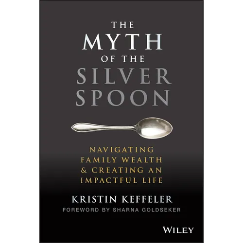 The Myth of the Silver Spoon: Navigating Family Wealth and Creating an Impactful Life - Hardcover