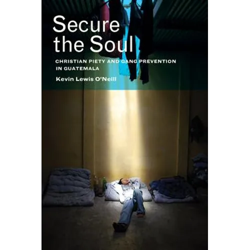 Secure the Soul: Christian Piety and Gang Prevention in Guatemala - Paperback