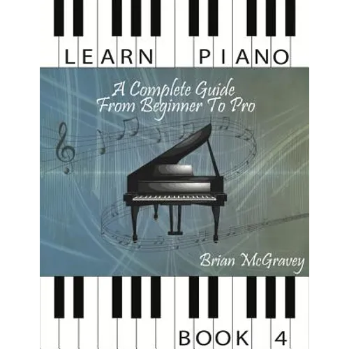 Learn Piano: A Complete Guide from Beginner to Pro Book 4 - Paperback
