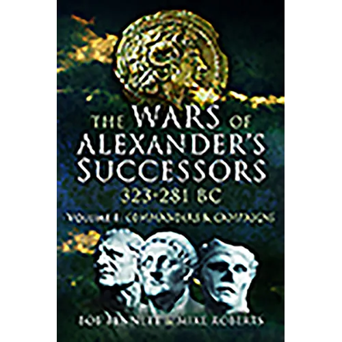 The Wars of Alexander's Successors 323 - 281 BC: Volume 1 - Commanders and Campaigns - Paperback