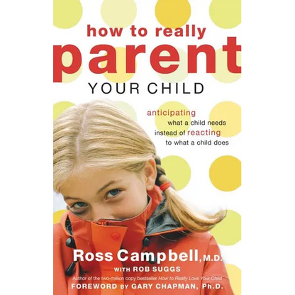 The How to Really Parent Your Child: Anticipating What a Child Needs Instead of Reacting to What a Child Does - Paperback