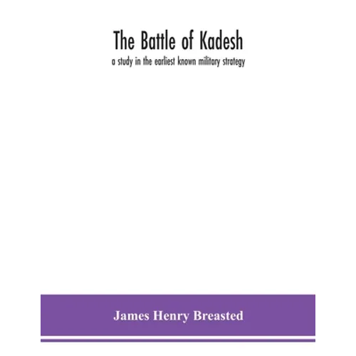 The Battle Of Kadesh: A Study In The Earliest Known Military Strategy - Paperback