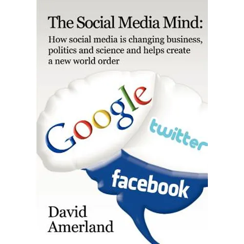 The Social Media Mind: How Social Media Is Changing Business, Politics and Science and Helps Create a New World Order. - Paperback