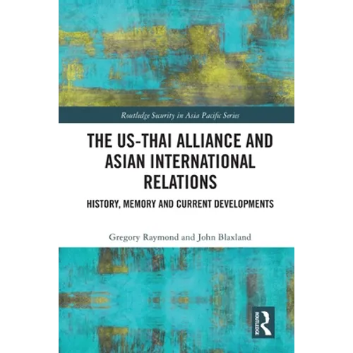 The Us-Thai Alliance and Asian International Relations: History, Memory and Current Developments - Paperback