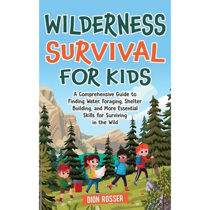 Wilderness Survival for Kids: A Comprehensive Guide to Finding Water, Foraging, Shelter Building, and More Essential Skills for Surviving in the Wild - Hardcover