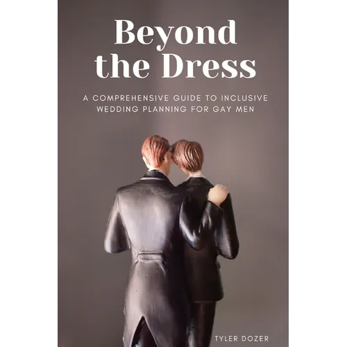 Beyond the Dress: A Comprehensive Guide to Inclusive Wedding Planning for Gay Men - Paperback