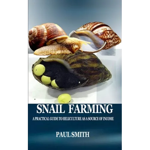 Snail Farming: A Practical Guide to Heliculture as a Source of Income - Paperback