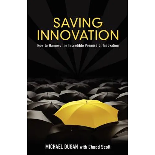 Saving Innovation: How to Harness the Incredible Promise of Innovation - Paperback