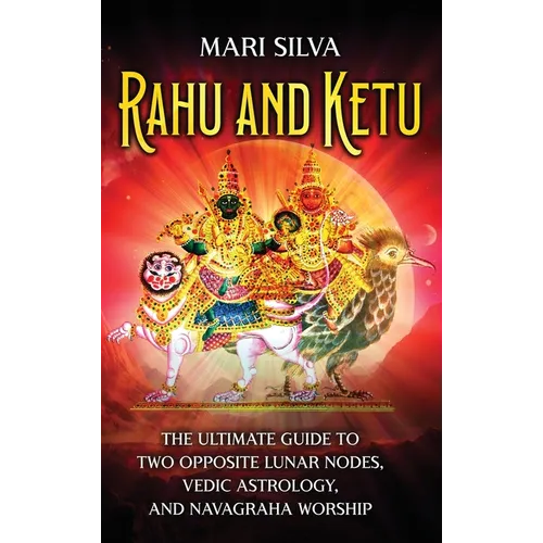Rahu and Ketu: The Ultimate Guide to Two Opposite Lunar Nodes, Vedic Astrology, and Navagraha Worship - Hardcover