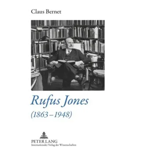 Rufus Jones (1863-1948): Life and Bibliography of an American Scholar, Writer, and Social Activist- With a Foreword by Douglas Gwyn - Hardcover