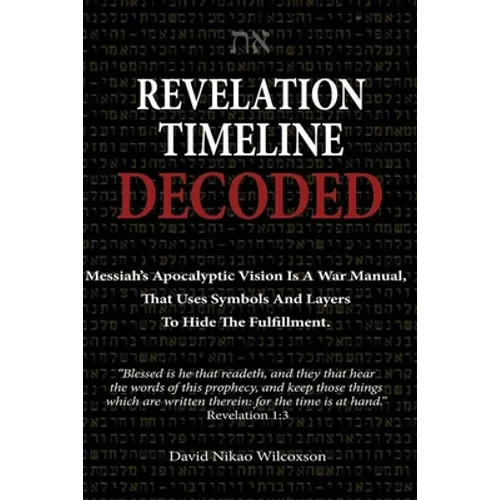 Revelation Timeline Decoded - Messiah's apocalyptic vision is a war manual that uses symbols and layers to hide the fulfillment - Paperback