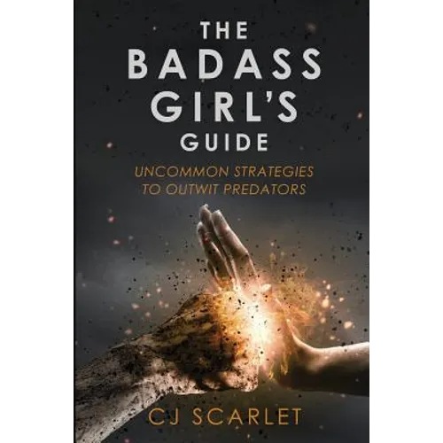 The Badass Girl's Guide: Uncommon Strategies to Outwit Predators - Paperback