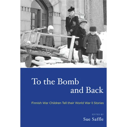 To the Bomb and Back: Finnish War Children Tell Their World War II Stories - Paperback