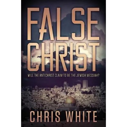 False Christ: Will the Antichrist Claim to Be the Jewish Messiah? - Paperback