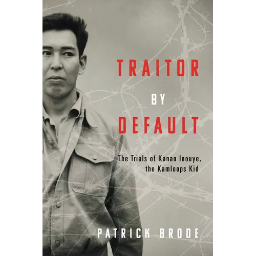 Traitor by Default: The Trials of Kanao Inouye, the Kamloops Kid - Paperback
