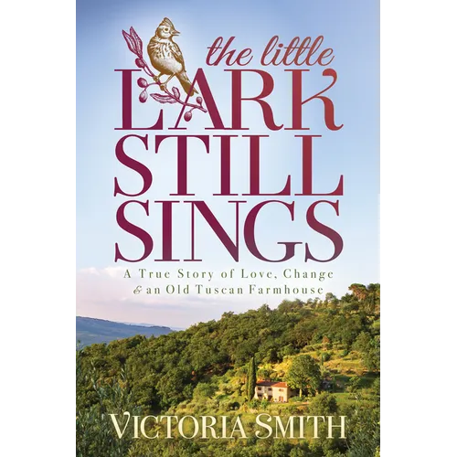 The Little Lark Still Sings: A True Story of Love, Change & an Old Tuscan Farmhouse - Paperback