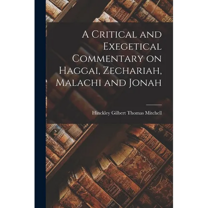 A Critical and Exegetical Commentary on Haggai, Zechariah, Malachi and Jonah - Paperback