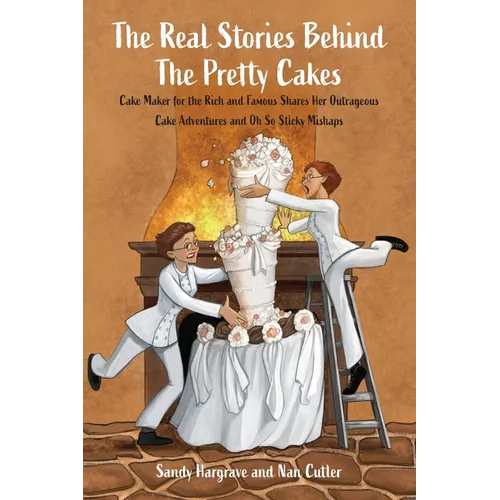 The Real Stories Behind the Pretty Cakes: Cake Maker for the Rich and Famous Shares Her Outrageous Cake Adventures and Oh So Sticky Mishaps - Paperback