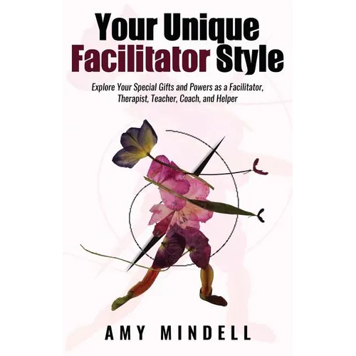 Your Unique Facilitator Style: Explore Your Special Gifts and Powers as a Facilitator, Therapist, Teacher, Coach, and Helper - Paperback
