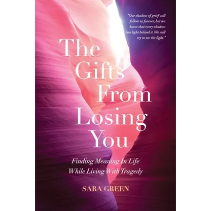 The Gifts From Losing You: Finding Meaning In Life While Living With Tragedy - Paperback
