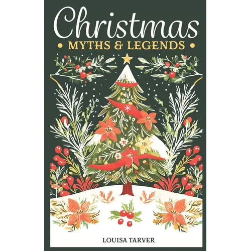 Christmas Myths & Legends: A Treasury of Winter Mythology Ancient Folk Tales & Holiday Folklore - Discover Traditional Stories, Mythical Creatures & P - Paperback