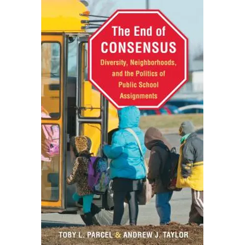 The End of Consensus: Diversity, Neighborhoods, and the Politics of Public School Assignments - Paperback