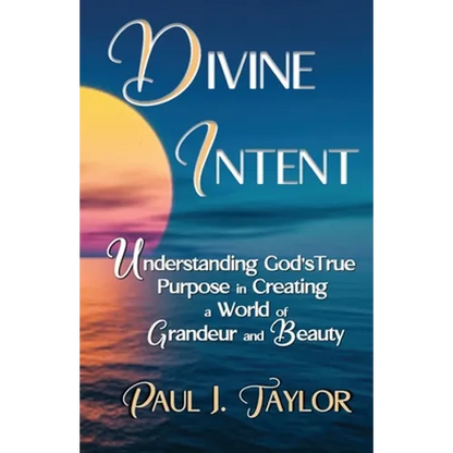 Divine Intent: Understand God's True Purpose in Creating a World of Grandeur and Beauty - Paperback