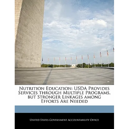 Nutrition Education: USDA Provides Services Through Multiple Programs, But Stronger Linkages Among Efforts Are Needed - Paperback