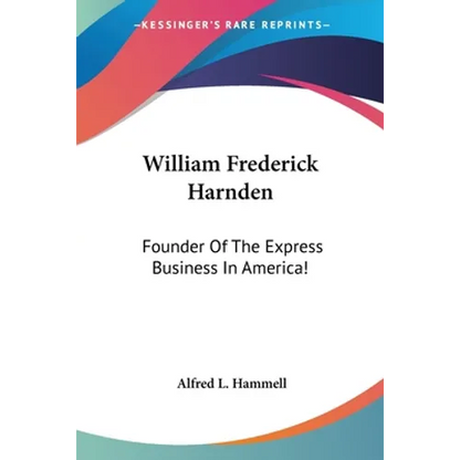William Frederick Harnden: Founder Of The Express Business In America! - Paperback