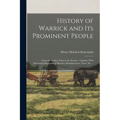 History of Warrick and its Prominent People: From the Earliest Time to the Present: Together With Interesting Biographical Sketches, Reminiscences, No - Paperback