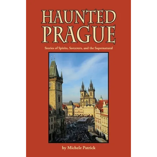 Haunted Prague: Stories of Spirits, Sorcerers, and the Supernatural - Paperback